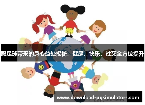 踢足球带来的身心益处揭秘，健康、快乐、社交全方位提升